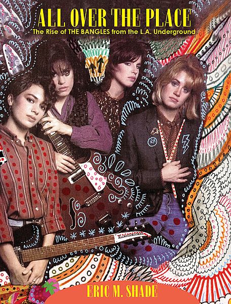 ALL OVER THE PLACE: The Rise of The BANGLES From the LA Underground by Eric Shade BOOK