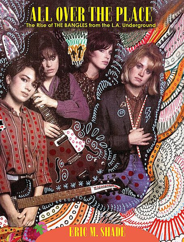ALL OVER THE PLACE: The Rise of The BANGLES From the LA Underground by Eric Shade BOOK
