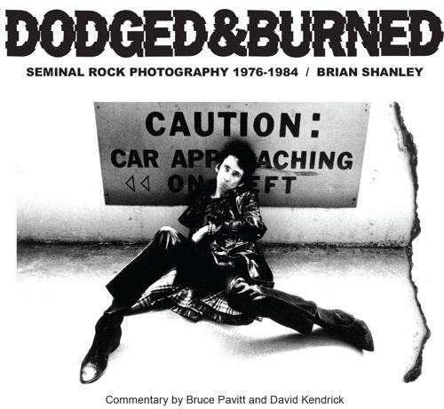 DODGED & BURNED: Seminal Rock Photography 1976-1984 by Brian Shanley BOOK