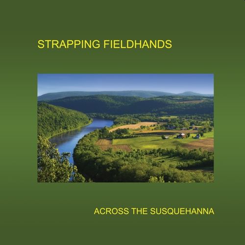 ** FLASH SALE ** STRAPPING FIELDHANDS - Across The Susquehanna LP