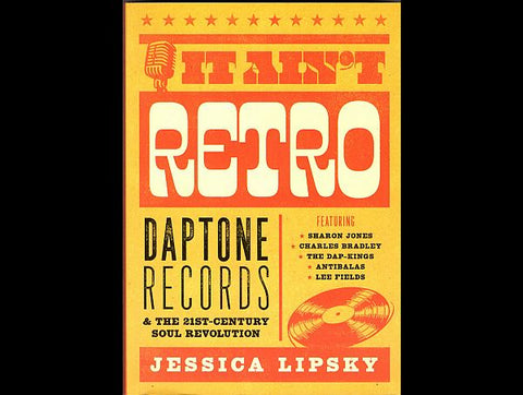 IT AIN'T RETRO: Daptone Records And The 21st-Century Soul Revolution by Jessica Lipsky BOOK
