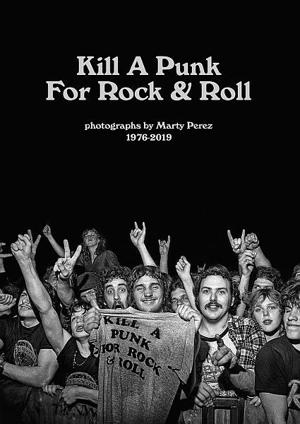 KILL A PUNK FOR ROCK AND ROLL: Photographs by Marty Perez 1976-2019 BOOK