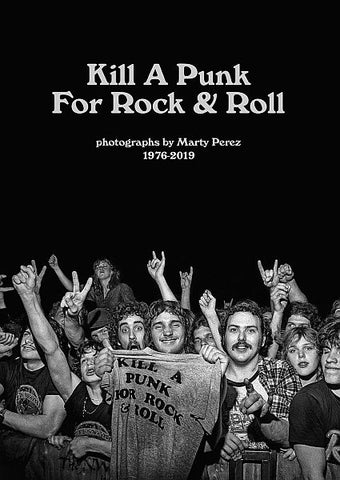 KILL A PUNK FOR ROCK AND ROLL: Photographs by Marty Perez 1976-2019 BOOK