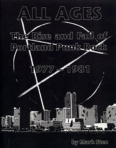 ALL AGES: THE RISE AND FALL OF PORTLAND PUNK ROCK 1977-1981 by Mark Sten BOOK