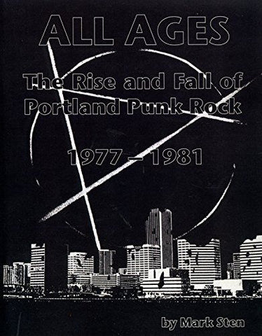 ALL AGES: THE RISE AND FALL OF PORTLAND PUNK ROCK 1977-1981 by Mark Sten BOOK