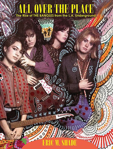 * PREORDER * ALL OVER THE PLACE: The Rise of The BANGLES From the LA Underground by Eric Shade BOOK