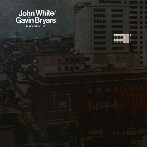 * PREORDER * JOHN WHITE / GAVIN BRYARS - Machine Music LP