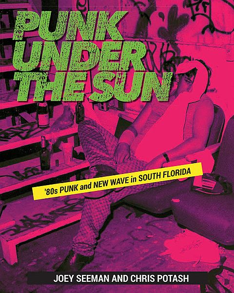 PUNK UNDER THE SUN: '80s Punk and New Wave in South Florida BOOK