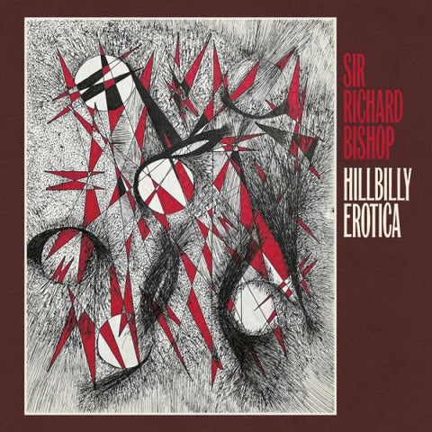 * PREORDER * SIR RICHARD BISHOP - Hillbilly Erotica LP