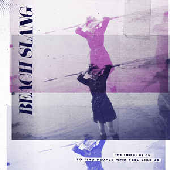 BEACH SLANG - The Things We Do To Find People Who Feel Like Us LP