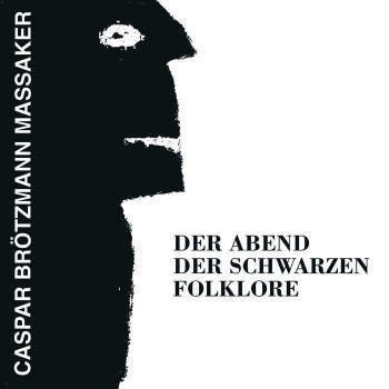 CASPAR BROTZMANN MASSAKER - Der Abend Der Schwarzen Folklore LP