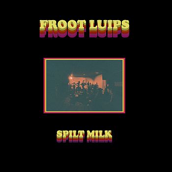 FROOT LUIPS - Spilt Milk LP