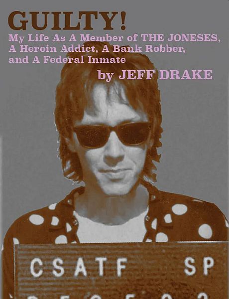 GUILTY! My Life in The Joneses, A Heroin Addict, A Bank Robber, and A Federal Inmate by Jeff Drake BOOK