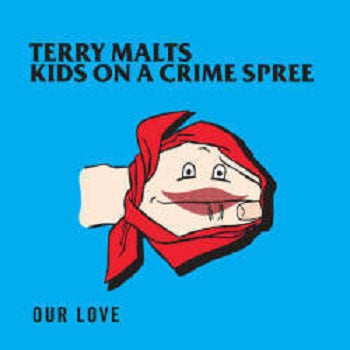 TERRY MALTS / KIDS ON A CRIME SPREE - Our Love 10"
