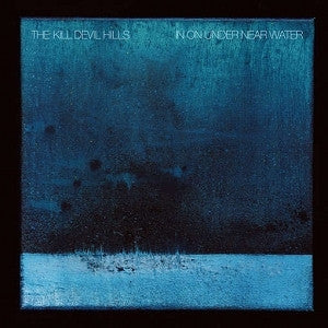 KILL DEVIL HILLS - In On Under Near Water LP