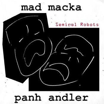 MAD MACKA and PANH ANDLER - Seminal Robots LP