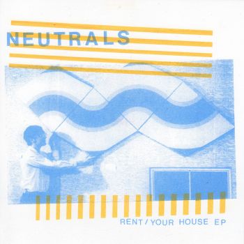 NEUTRALS - Rent/Your House 7"EP
