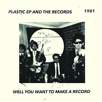 PLASTIC EP AND THE RECORDS - Well You Want To Make A Record 7"