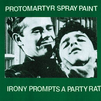 PROTOMARTYR / SPRAY PAINT - Irony Prompts A Party Rat 7"