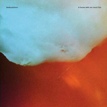 SEABUCKTHORN - A House With Too Much Fire LP