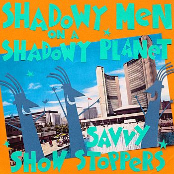 SHADOWY MEN ON A SHADOWY PLANET - Savvy Show Stoppers LP