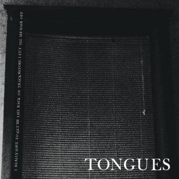TONGUES - I Really Need To Get My Life Back On Track Before I Cut All My Hair Off LP