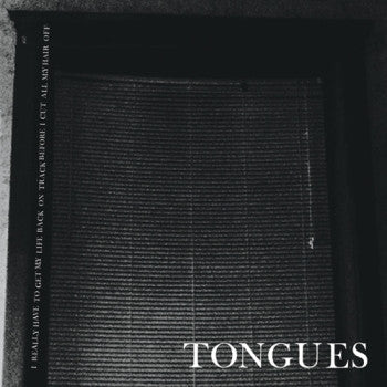 TONGUES - I Really Need To Get My Life Back On Track Before I Cut All My Hair Off LP